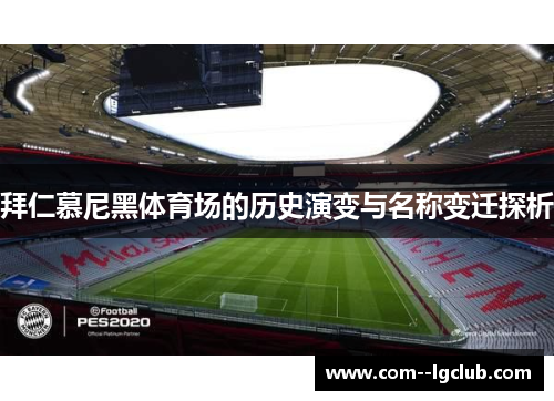 拜仁慕尼黑体育场的历史演变与名称变迁探析