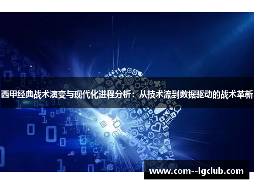 西甲经典战术演变与现代化进程分析:从技术流到数据驱动的战术革新 西甲经典战术演变与现代化进程分析:从技术流到数据驱动的战术革新