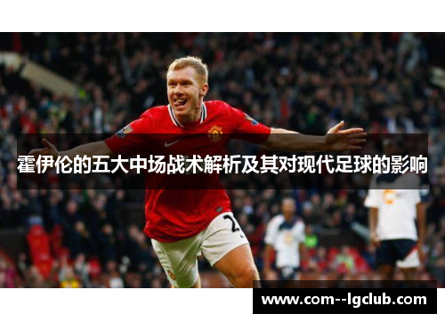 霍伊伦的五大中场战术解析及其对现代足球的影响