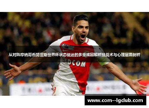 从对阵摩纳哥看努涅斯世界杯状态低迷的多重成因解析技战术与心理层面剖析