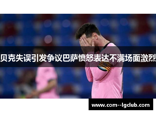 贝克失误引发争议巴萨愤怒表达不满场面激烈 贝克失误引发争议巴萨愤怒表达不满场面激烈