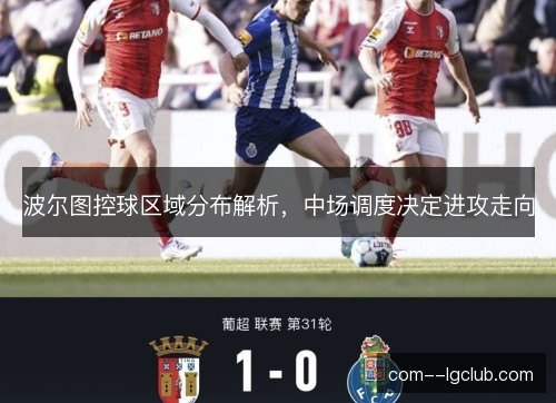 波尔图控球区域分布解析，中场调度决定进攻走向